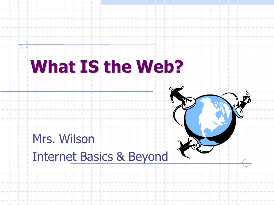 What IS the Web Mrs. Wilson Internet Basics & Beyond