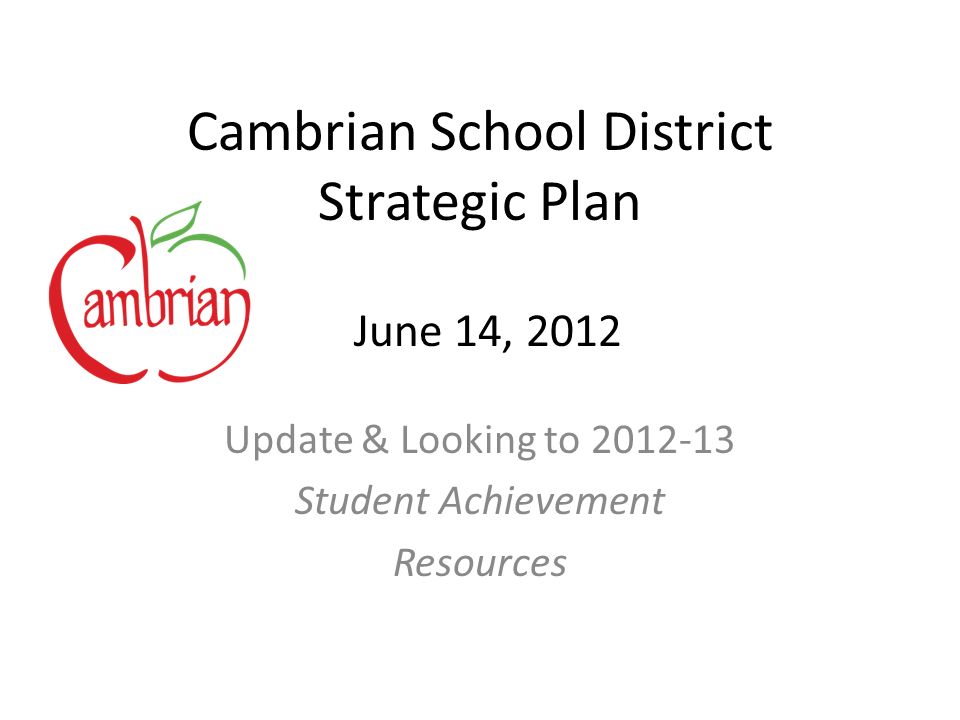Cambrian School District Strategic Plan Update & Looking to Student Achievement Resources June 14, 2012