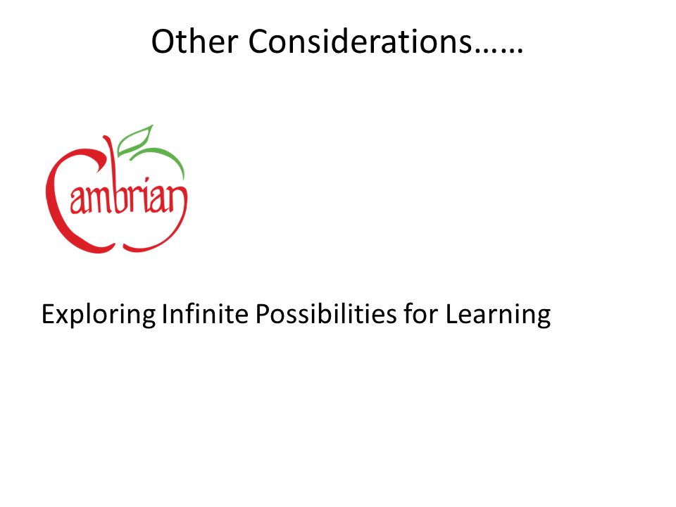 Other Considerations…… Exploring Infinite Possibilities for Learning