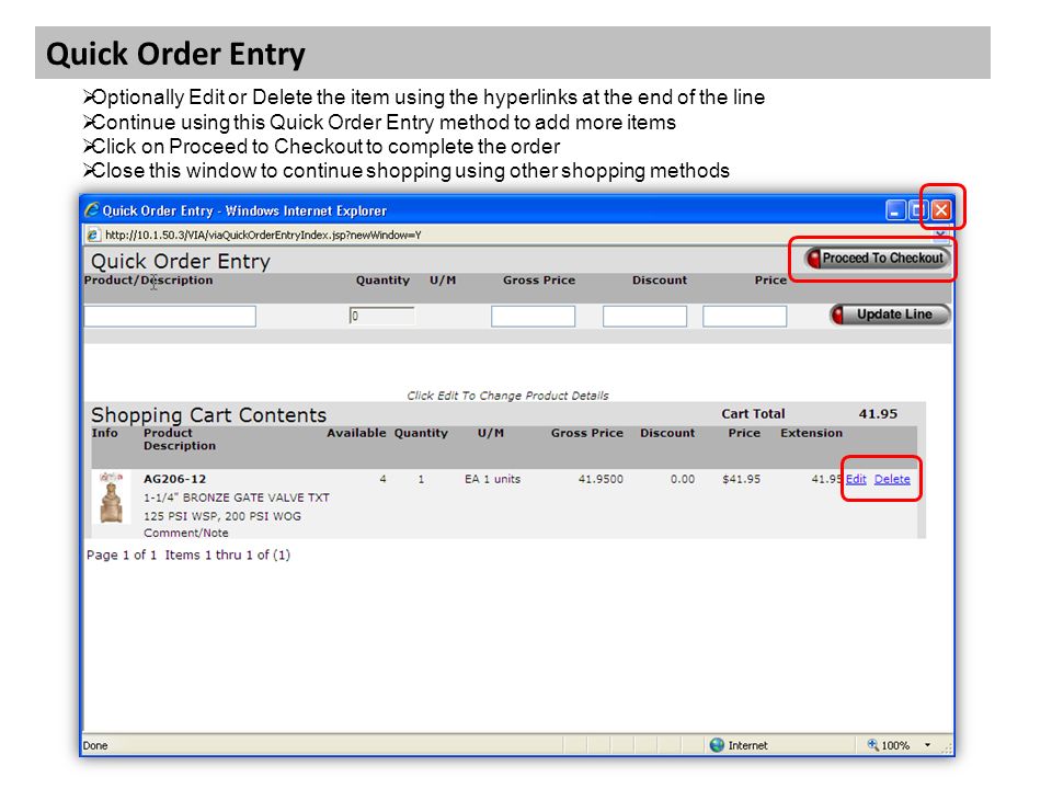 Quick Order Entry  Optionally Edit or Delete the item using the hyperlinks at the end of the line  Continue using this Quick Order Entry method to add more items  Click on Proceed to Checkout to complete the order  Close this window to continue shopping using other shopping methods
