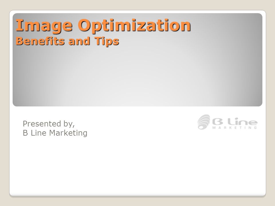 Image Optimization Benefits and Tips Presented by, B Line Marketing