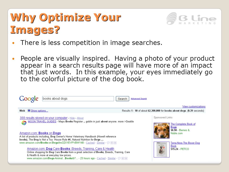 Why Optimize Your Images. There is less competition in image searches.