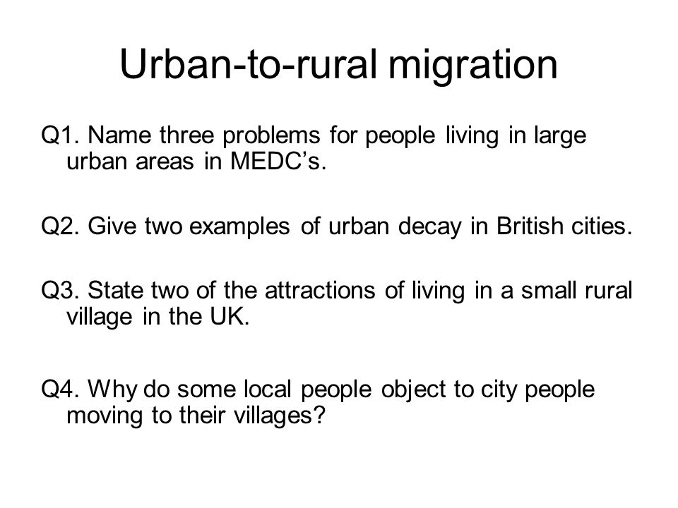 Urban-to-rural migration Q1. Name three problems for people living in large urban areas in MEDC’s.