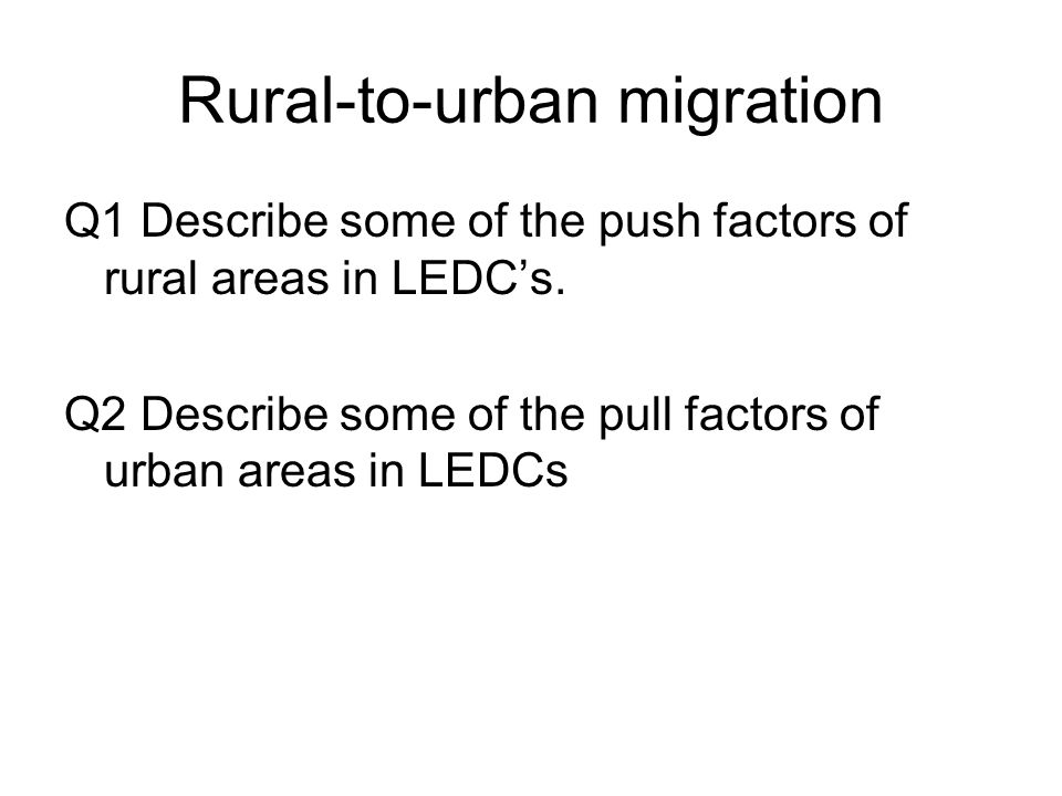 Rural-to-urban migration Q1 Describe some of the push factors of rural areas in LEDC’s.