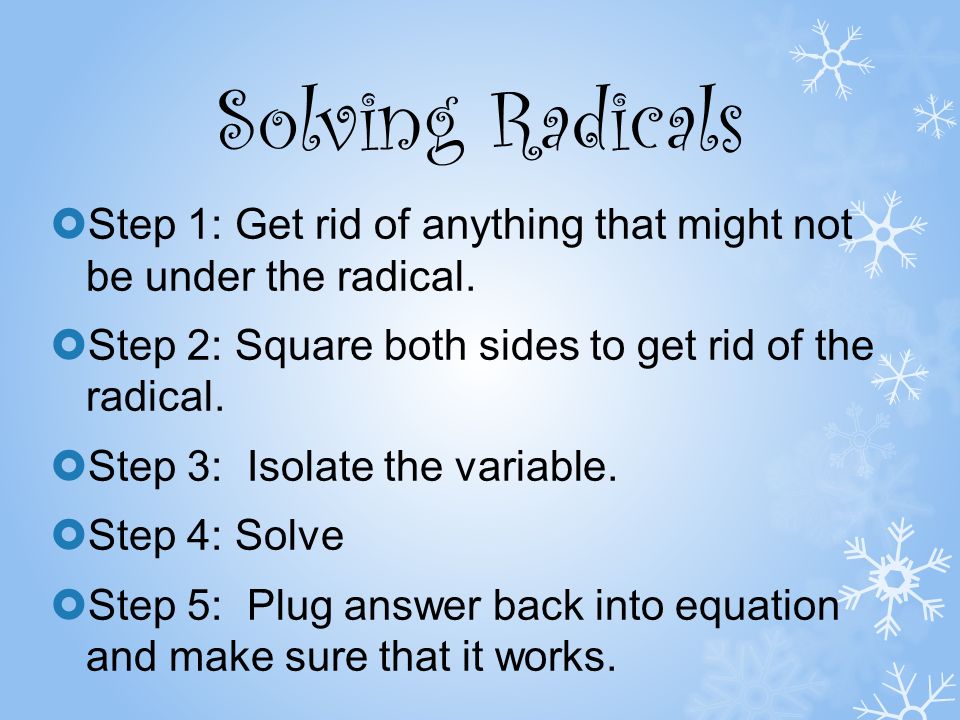 Solving Radicals  Step 1: Get rid of anything that might not be under the radical.
