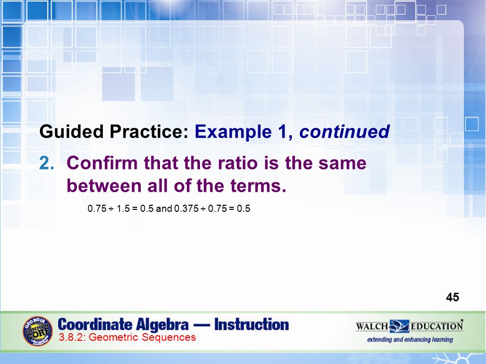 Guided Practice: Example 1, continued 2.Confirm that the ratio is the same between all of the terms.