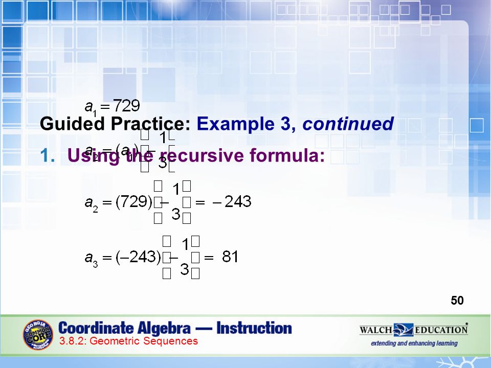 Guided Practice: Example 3, continued 1.Using the recursive formula: : Geometric Sequences