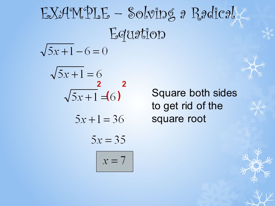 EXAMPLE – Solving a Radical Equation 2 () 2 Square both sides to get rid of the square root