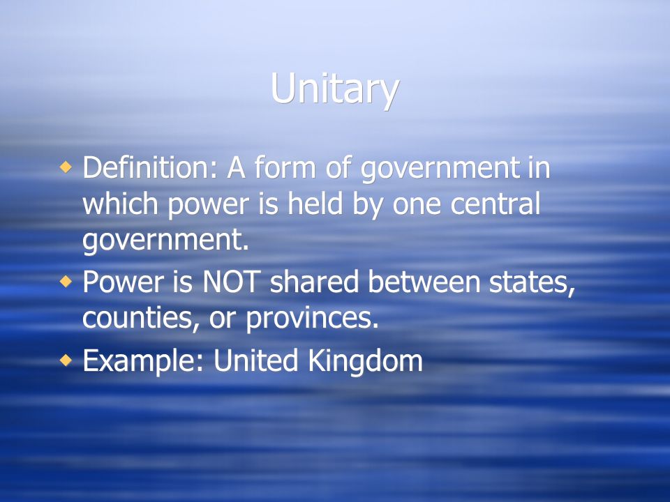 Unitary  Definition: A form of government in which power is held by one central government.
