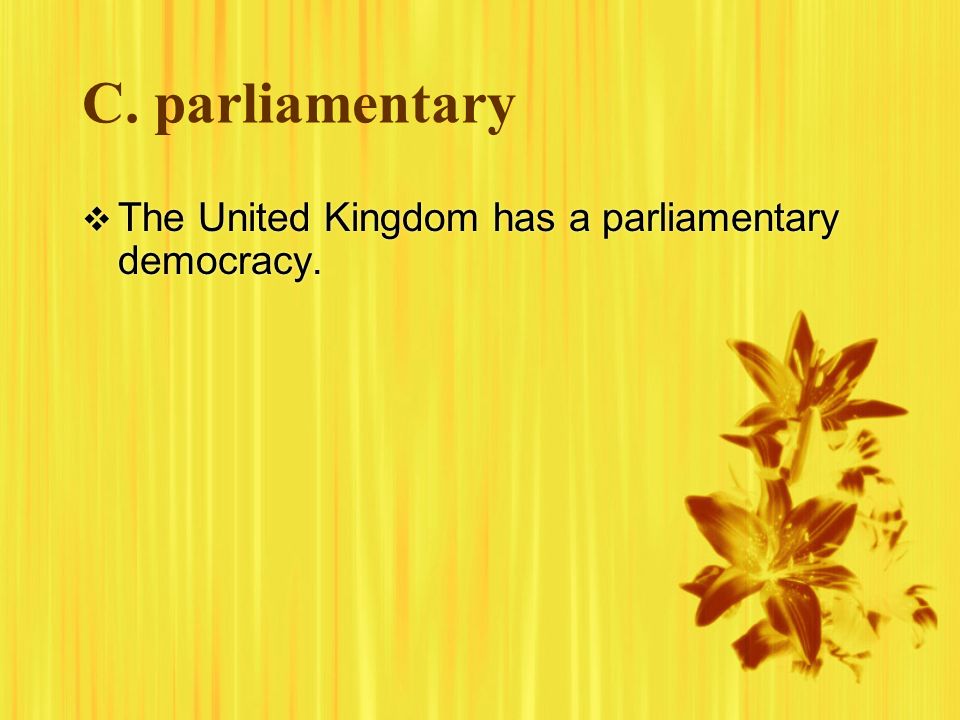 C. parliamentary  The United Kingdom has a parliamentary democracy.