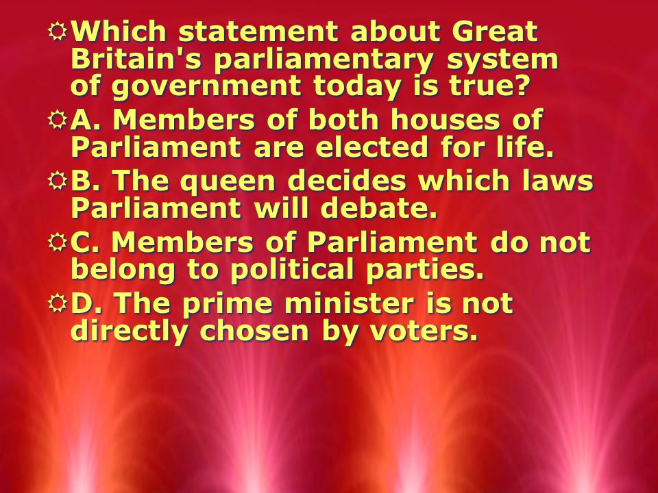 RWhich statement about Great Britain s parliamentary system of government today is true.