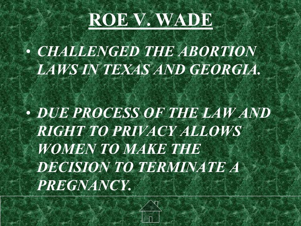 ROE V. WADE CHALLENGED THE ABORTION LAWS IN TEXAS AND GEORGIA.