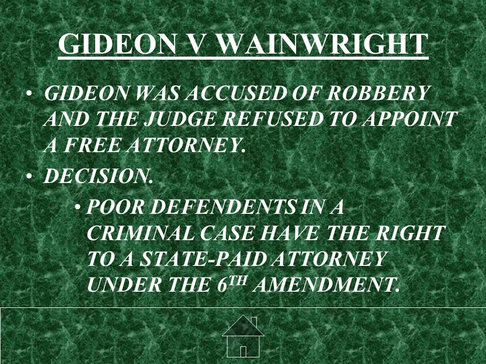 GIDEON V WAINWRIGHT GIDEON WAS ACCUSED OF ROBBERY AND THE JUDGE REFUSED TO APPOINT A FREE ATTORNEY.