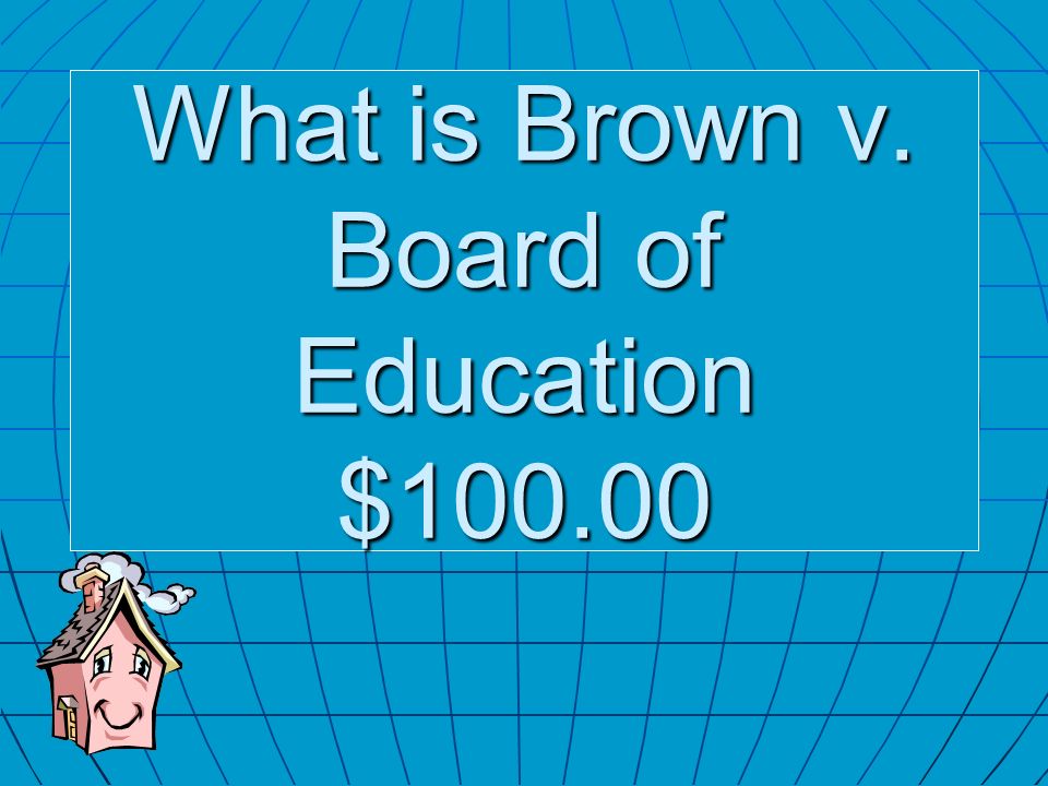 What is Brown v. Board of Education $100.00