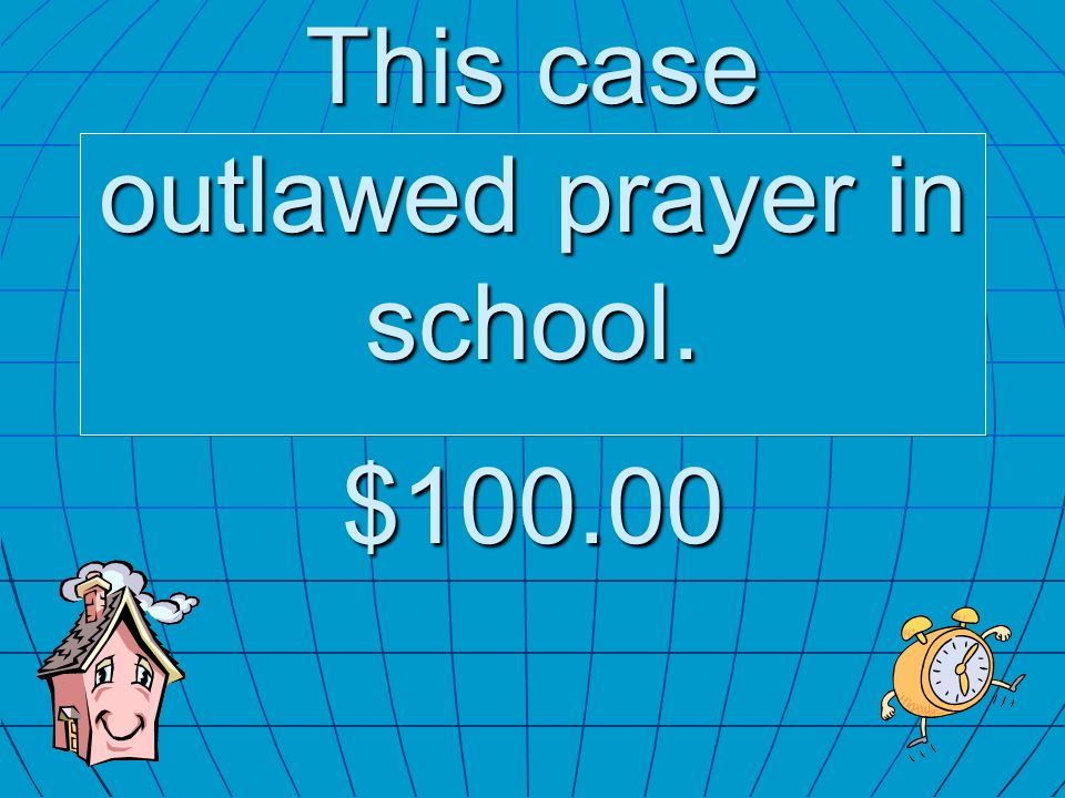 This case outlawed prayer in school. $100.00