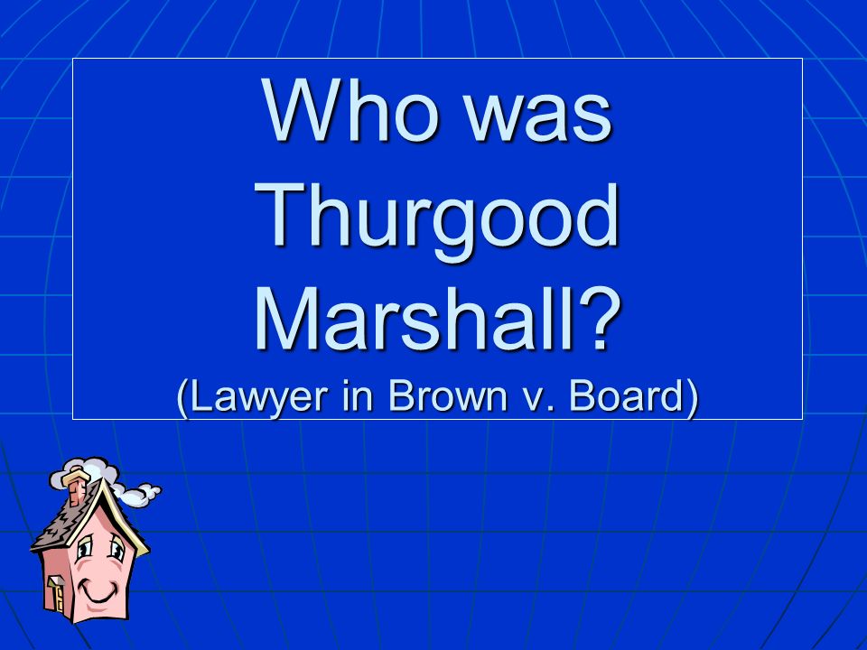Who was Thurgood Marshall (Lawyer in Brown v. Board)