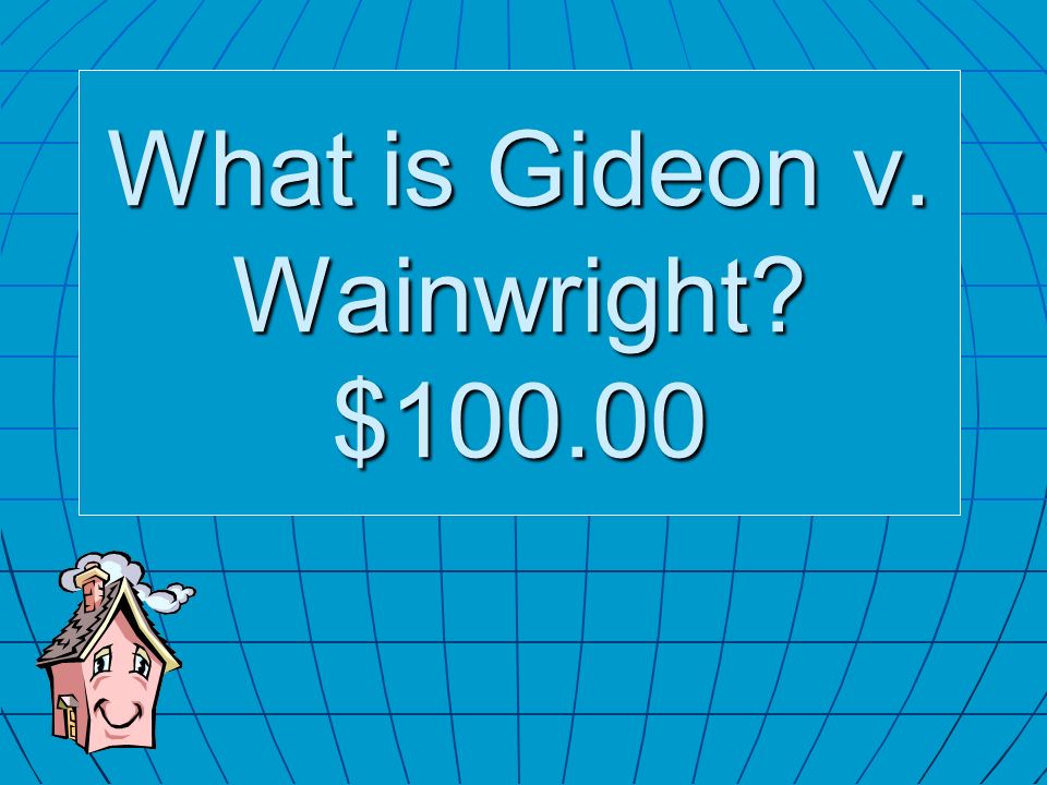 What is Gideon v. Wainwright $100.00
