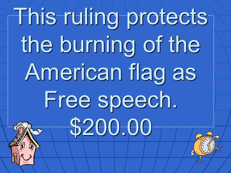 This ruling protects the burning of the American flag as Free speech. $200.00