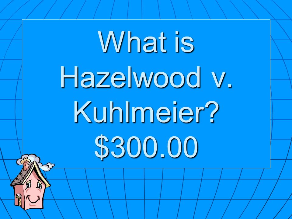 What is Hazelwood v. Kuhlmeier $300.00