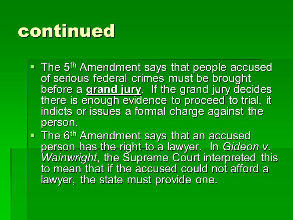 continued  The 5 th Amendment says that people accused of serious federal crimes must be brought before a grand jury.