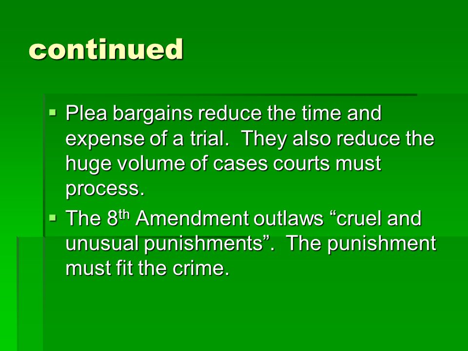 continued  Plea bargains reduce the time and expense of a trial.