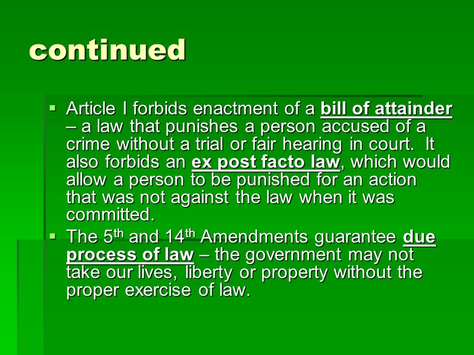 continued  Article I forbids enactment of a bill of attainder – a law that punishes a person accused of a crime without a trial or fair hearing in court.
