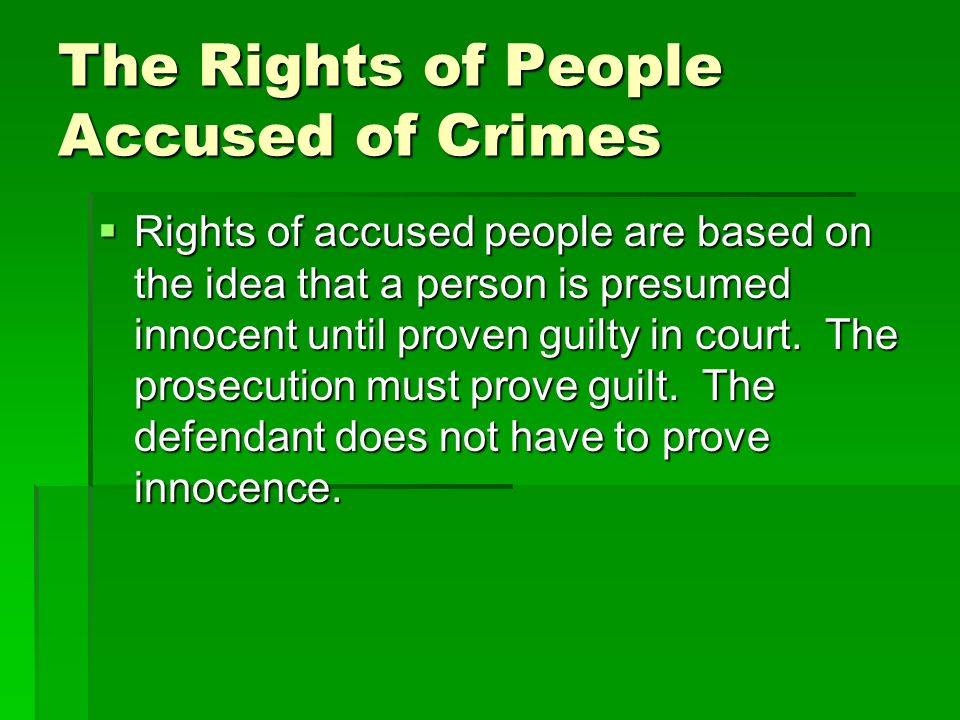 The Rights of People Accused of Crimes  Rights of accused people are based on the idea that a person is presumed innocent until proven guilty in court.