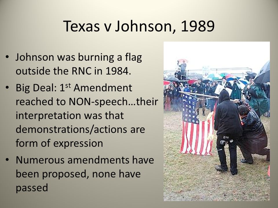 Texas v Johnson, 1989 Johnson was burning a flag outside the RNC in 1984.