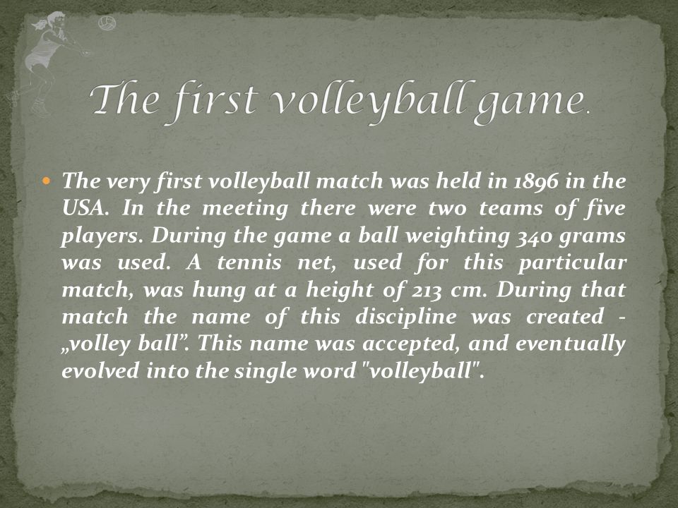 The very first volleyball match was held in 1896 in the USA.