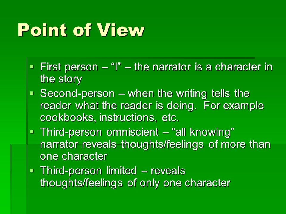 Point of View  First person – I – the narrator is a character in the story  Second-person – when the writing tells the reader what the reader is doing.