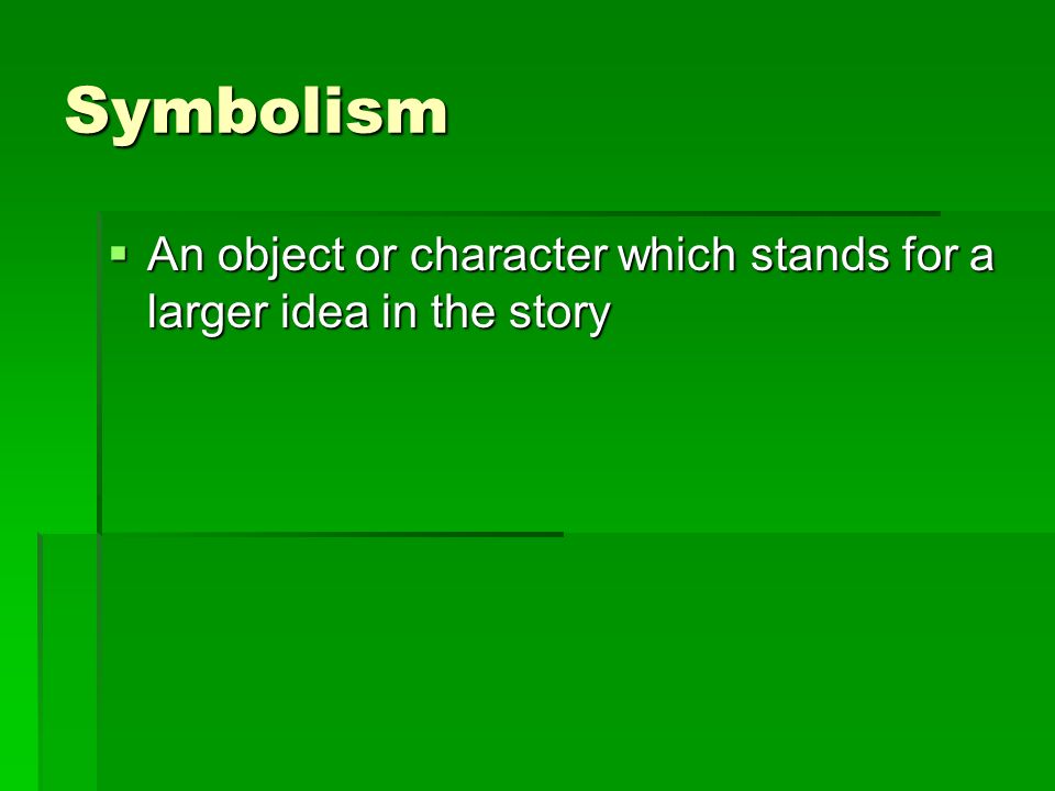 Symbolism  An object or character which stands for a larger idea in the story