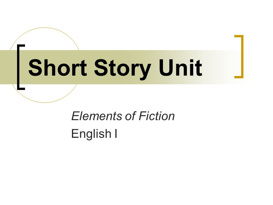 Short Story Unit Elements of Fiction English I