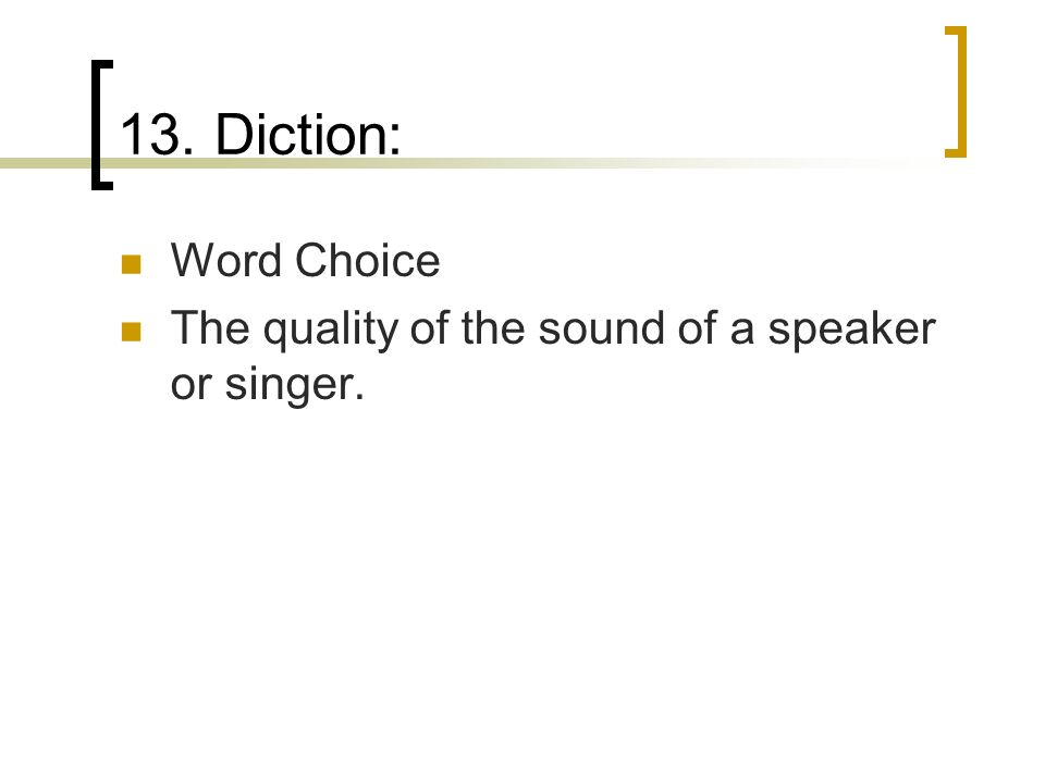 13. Diction: Word Choice The quality of the sound of a speaker or singer.