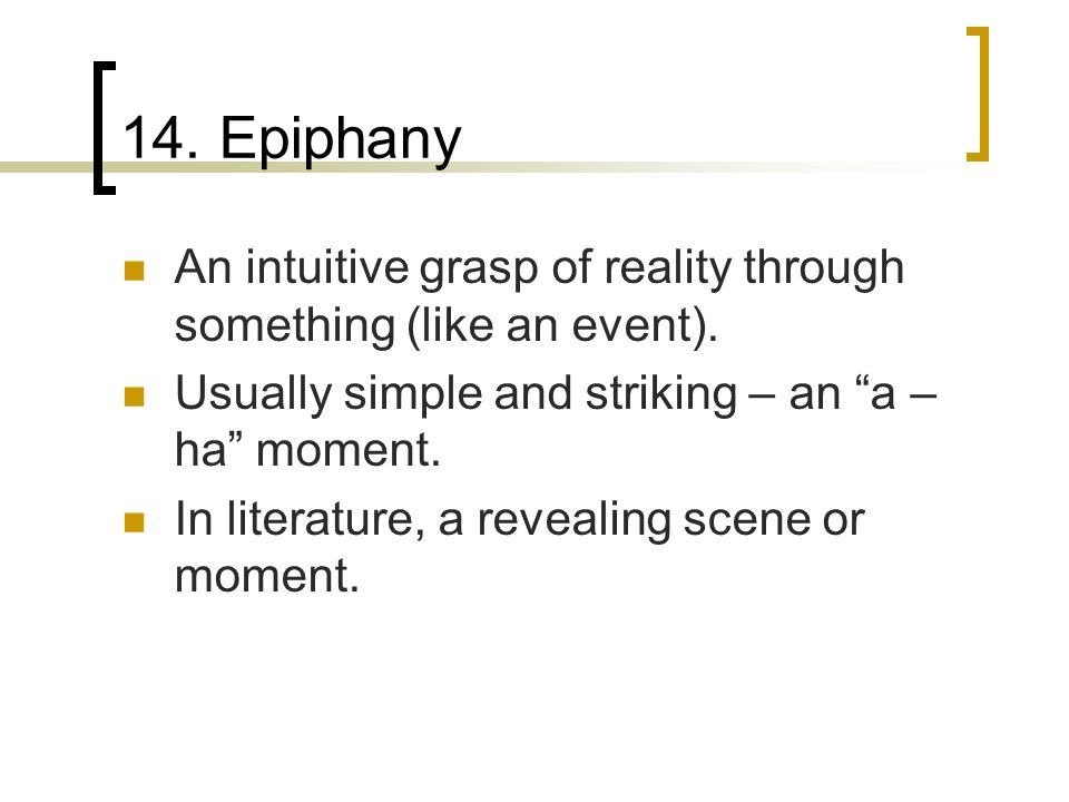 14. Epiphany An intuitive grasp of reality through something (like an event).
