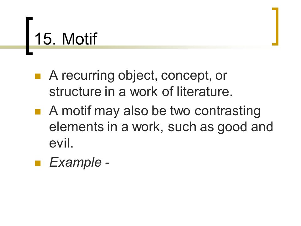 15. Motif A recurring object, concept, or structure in a work of literature.