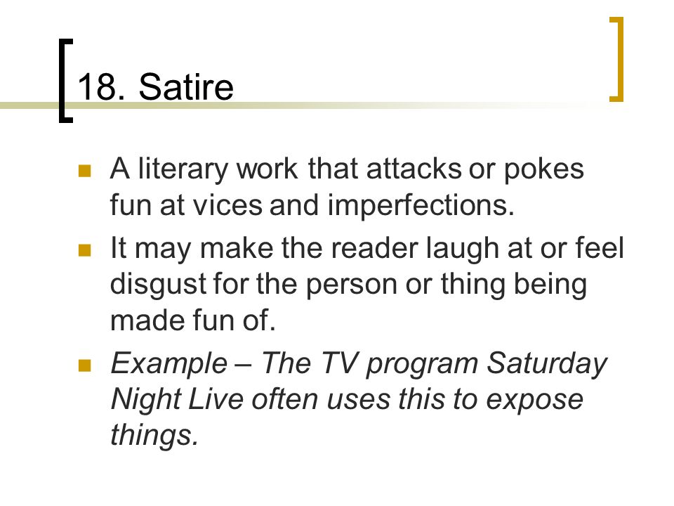 18. Satire A literary work that attacks or pokes fun at vices and imperfections.