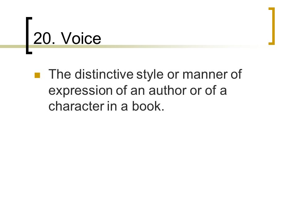 20. Voice The distinctive style or manner of expression of an author or of a character in a book.