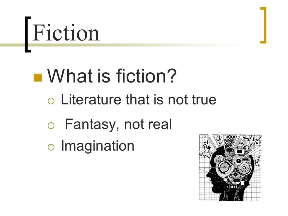Fiction What is fiction  Literature that is not true  Fantasy, not real  Imagination