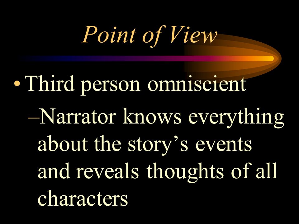 Point of View Third person limited –Narrator reveals the thoughts of only one character; referred to as he or she