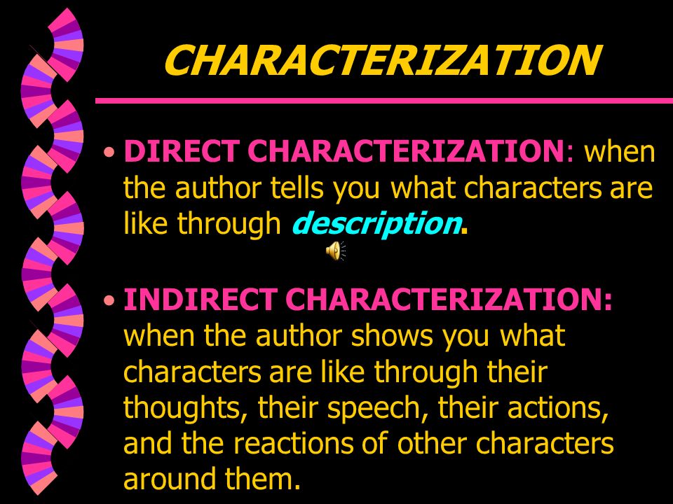 CHARACTERIZATION w CHARACTERIZATION: a portrayal of character through what they say and do and through what other characters say about them in a story.