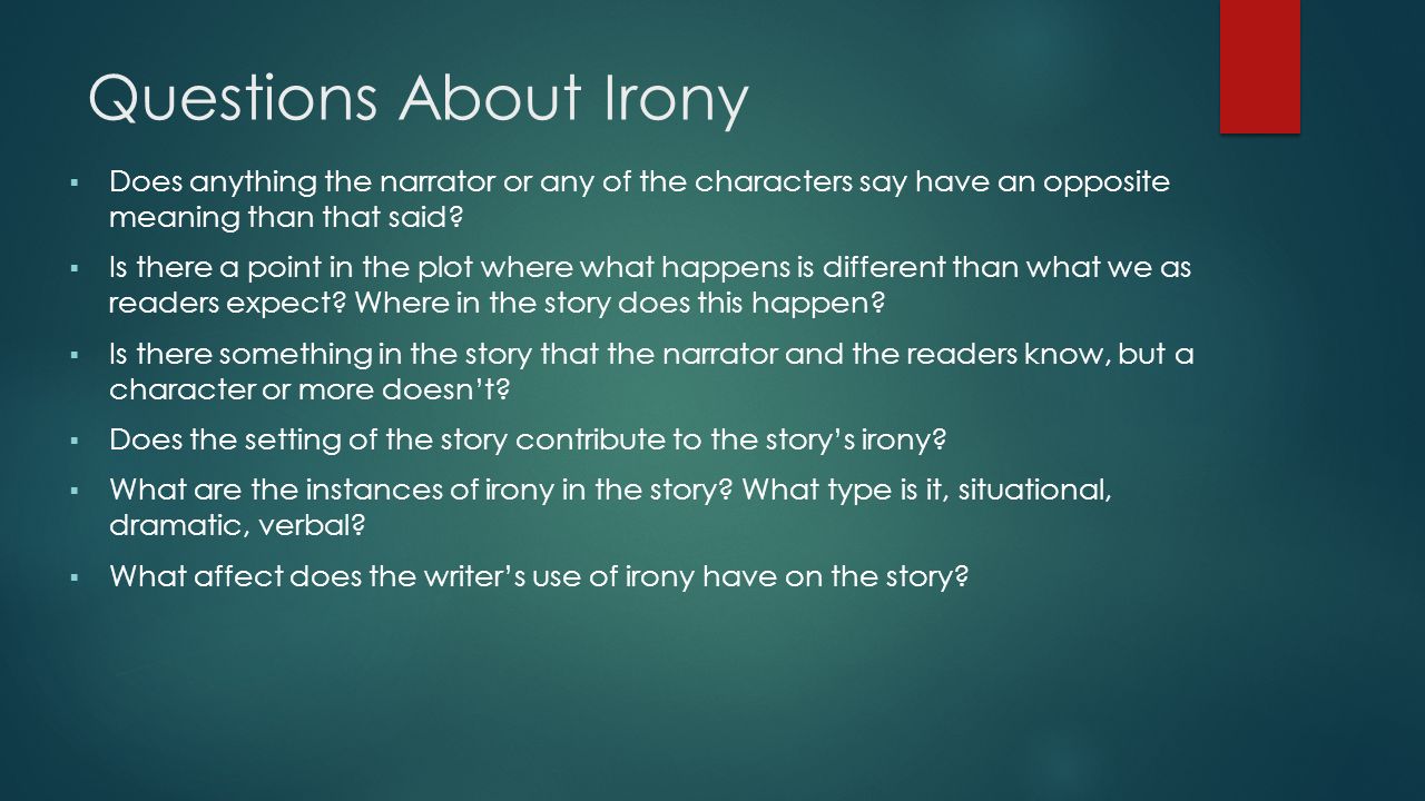 Questions About Irony  Does anything the narrator or any of the characters say have an opposite meaning than that said.