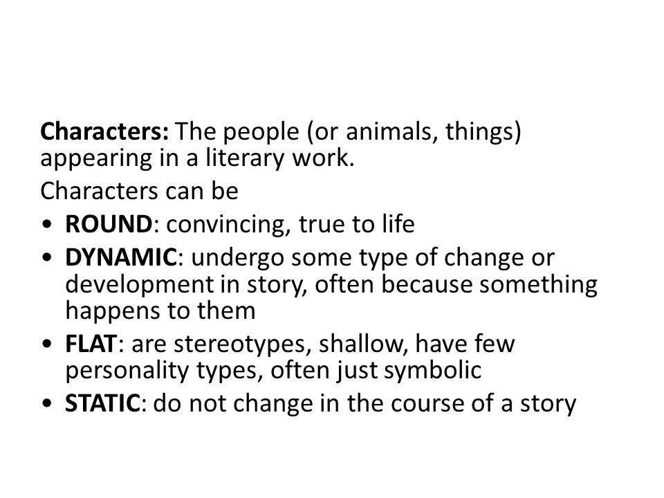 Characters: The people (or animals, things) appearing in a literary work.