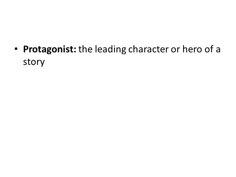 Protagonist: the leading character or hero of a story