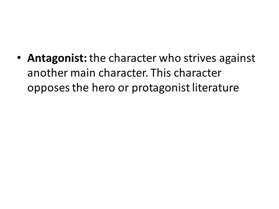 Antagonist: the character who strives against another main character.