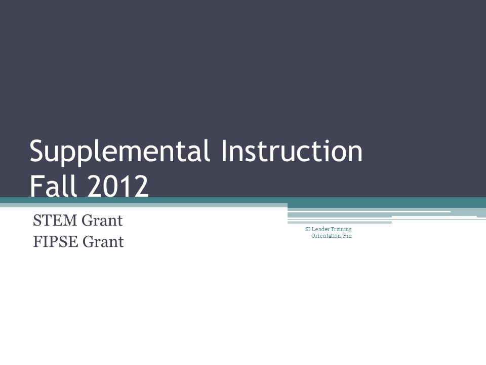 Supplemental Instruction Fall 2012 STEM Grant FIPSE Grant SI Leader Training Orientation/F12