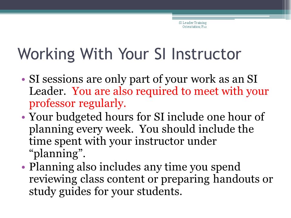 Working With Your SI Instructor SI sessions are only part of your work as an SI Leader.