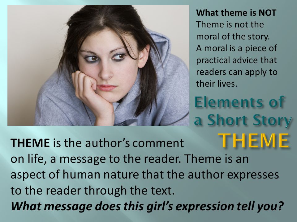 THEME is the author’s comment on life, a message to the reader.