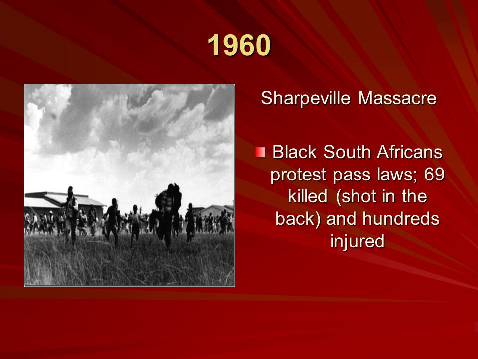 1960 Sharpeville Massacre Black South Africans protest pass laws; 69 killed (shot in the back) and hundreds injured