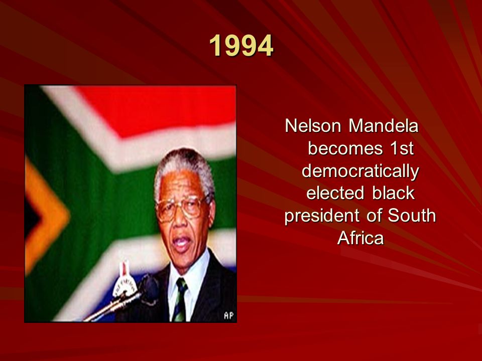 1994 Nelson Mandela becomes 1st democratically elected black president of South Africa