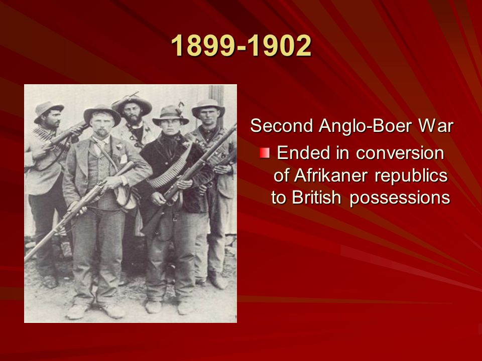 Second Anglo-Boer War Ended in conversion of Afrikaner republics to British possessions